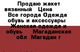 Продаю жакет вязанный › Цена ­ 2 200 - Все города Одежда, обувь и аксессуары » Женская одежда и обувь   . Магаданская обл.,Магадан г.